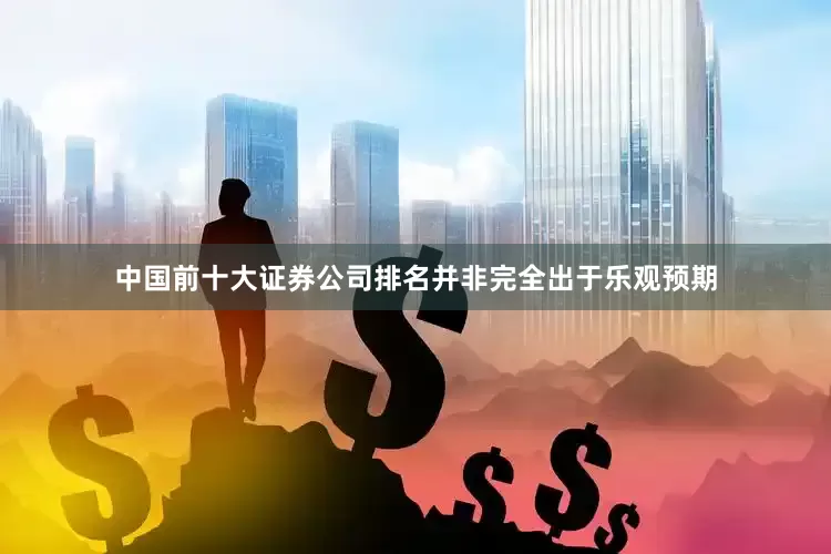中国前十大证券公司排名并非完全出于乐观预期