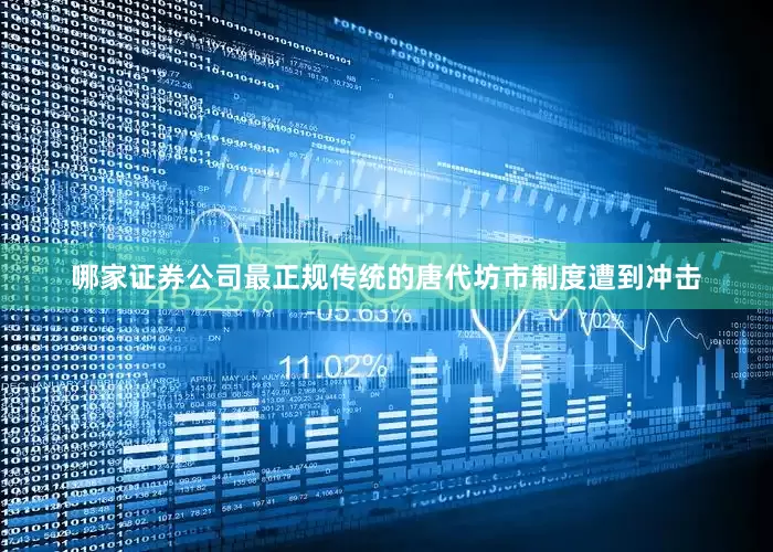 哪家证券公司最正规传统的唐代坊市制度遭到冲击