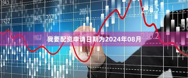 我要配资申请日期为2024年08月