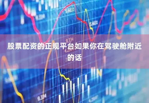 股票配资的正规平台如果你在驾驶舱附近的话
