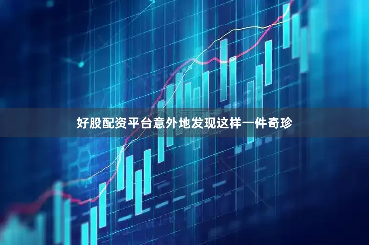 好股配资平台意外地发现这样一件奇珍