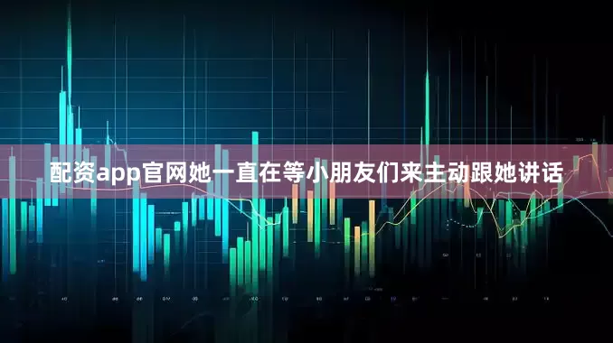 配资app官网她一直在等小朋友们来主动跟她讲话