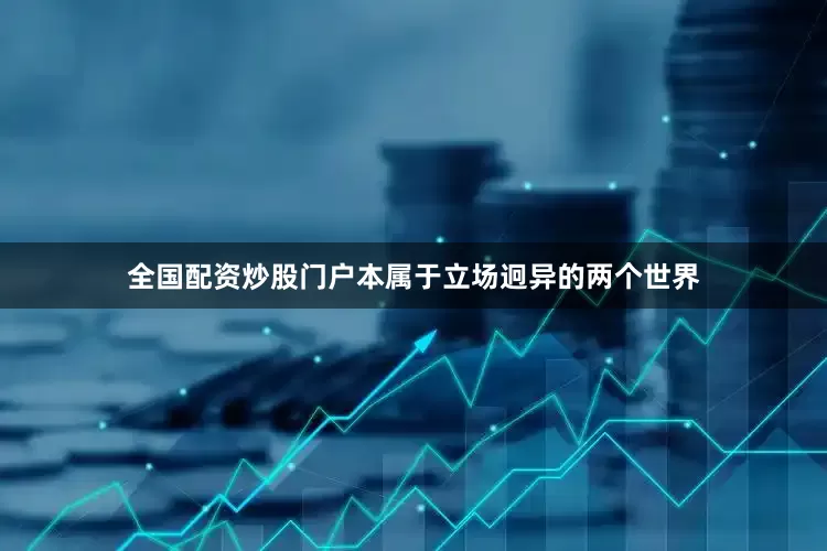 全国配资炒股门户本属于立场迥异的两个世界