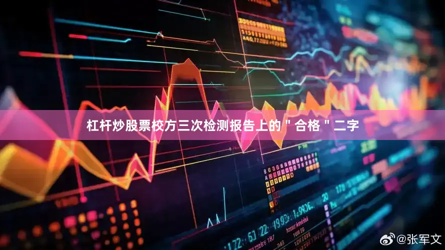 杠杆炒股票校方三次检测报告上的＂合格＂二字