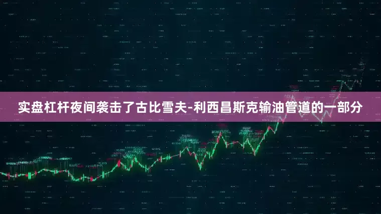 实盘杠杆夜间袭击了古比雪夫-利西昌斯克输油管道的一部分