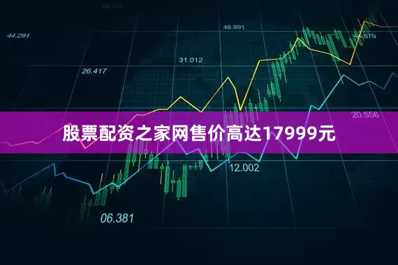 股票配资之家网售价高达17999元