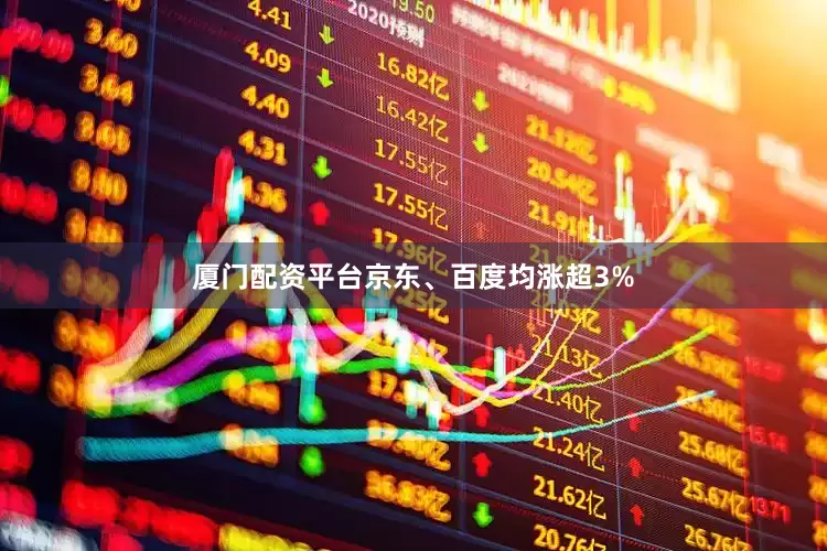 厦门配资平台京东、百度均涨超3%